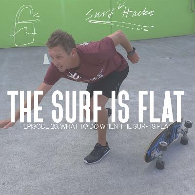 EP 29 | SURF HACKS | WHAT TO DO WHEN THE SURF IS FLAT