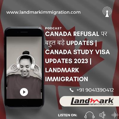 Canada Refusal पर बहुत बड़े Updates | Canada Study Visa Updates 2023 | Landmark Immigration
