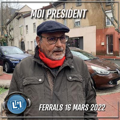 FERRALS 16 MARS 2022 - EMISSION MOI PRESIDENT
