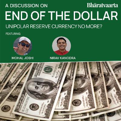 188 - End Of The Dollar As A Reserve Currency | Mohal Joshi | Nirav Kanodra | Policy | Bharatvaarta