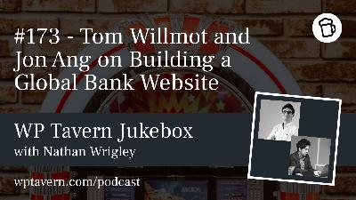 #173 – Tom Willmot and Jon Ang on Building a Global Bank Website