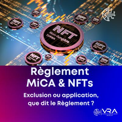Règlement MiCA et NFTs : Exclusion ou application que dit le Règlement