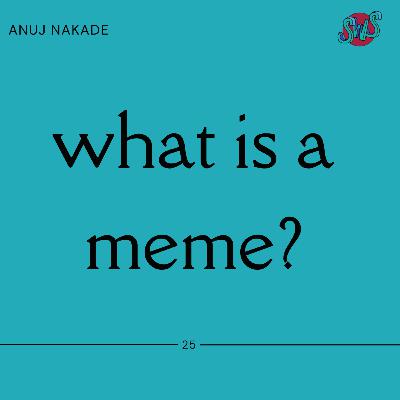 WHAT IS A MEME? with ANUJ NAKADE | take 25