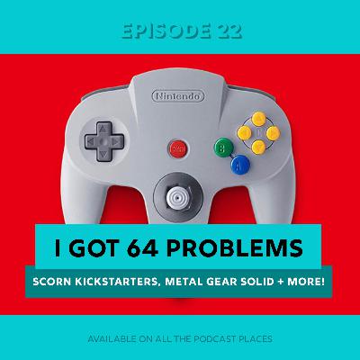 I Got 64 Problems and a Switch Ain't One... I Got 64 Problems and a Switch Ain't One...