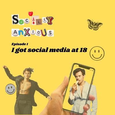 I got social media at 18 I got social media at 18