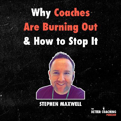 131. Why Coaches are Burning Out and How to Stop it with Stephen Maxwell of No Other Game Around 131. Why Coaches are Burning Out and How to Stop it with Stephen Maxwell of No Other Game Around