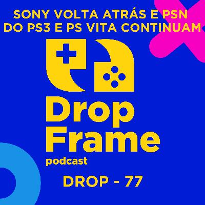 Drop 77 - Sony Volta Atrás e PSN do PS Vita E PS3 Continuam