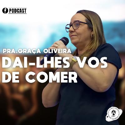 DAI-LHES VOS DE COMER | PRA. GRAÇA OLIVEIRA DAI-LHES VOS DE COMER | PRA. GRAÇA OLIVEIRA