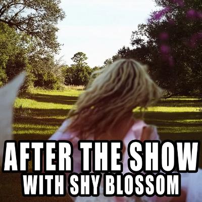 Episode 240: After The Show With Shy Blossom Episode 240: After The Show With Shy Blossom