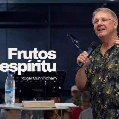 Frutos del espíritu - Roger Cunningham | Iglesia Viña Agape