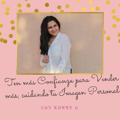 #004: Ten más confianza para vender más cuidando tu imagen personal. Con Konny G.
