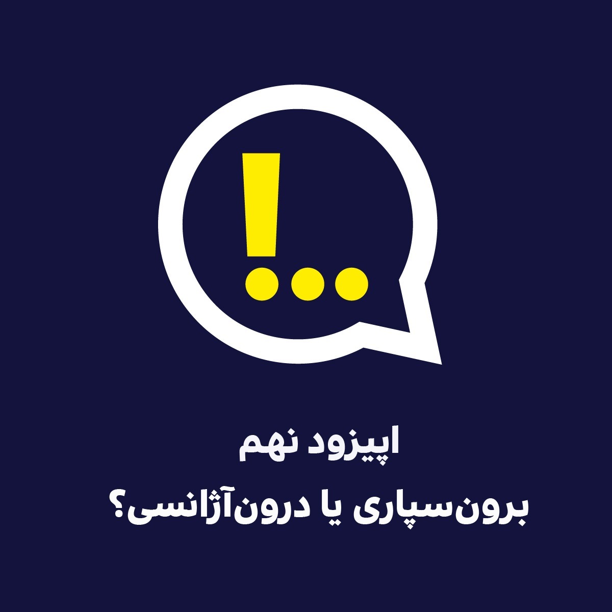 اپیزود نهم | برون‌سپاری یا درون‌آژانسی؟