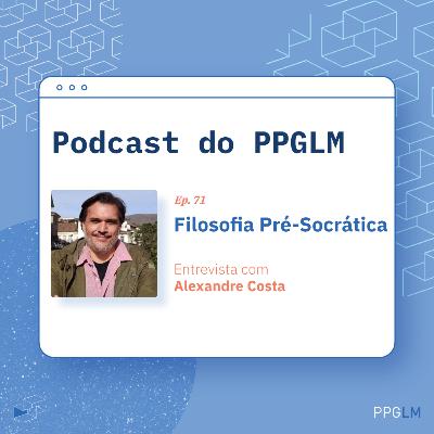 Ep. 71 - Filosofia Pré-Socrática. Entrevista com Alexandre Costa