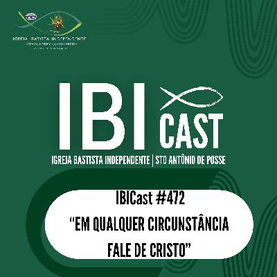 IBICast 472 - Em qualquer circunstância, fale de Cristo. IBICast 472 - Em qualquer circunstância, fale de Cristo.