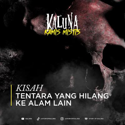 KISAH TENTARA YANG HILANG KE ALAM LAIN BERSAMA PRAJURIT PERANG GAIB - KALUNA KAMIS MISTIS
