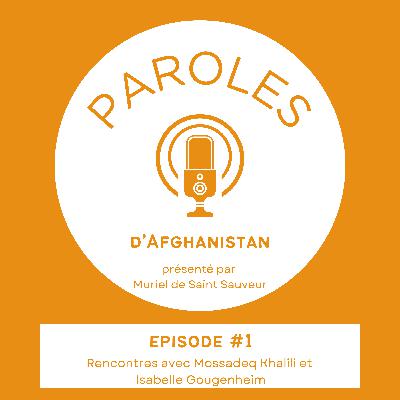 Paroles d'Afghanistan - Le Podcast - Episode 1 - Rencontres avec Mossadeq Khalili et Isabelle Gougenheim
