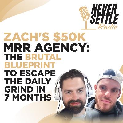64. Zach's $50K MRR Agency: The Brutal Blueprint to Escape the Daily Grind in 7 Months