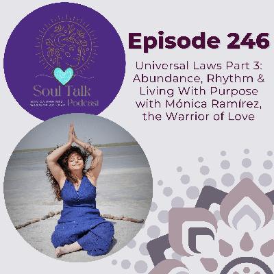 The Soul Talk Episode 246: Universal Laws Part 3: Abundance, Rhythm & Living With Purpose with Mónica Ramírez, the Warrior of Love