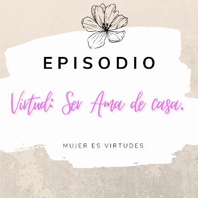 Virtud: Ser Ama de Casa Virtud: Ser Ama de Casa