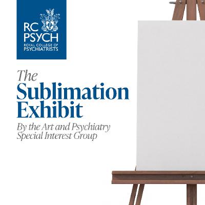 RCPsych's ARTSIG presents: The Sublimation Exhibit - Episode 1 RCPsych's ARTSIG presents: The Sublimation Exhibit - Episode 1