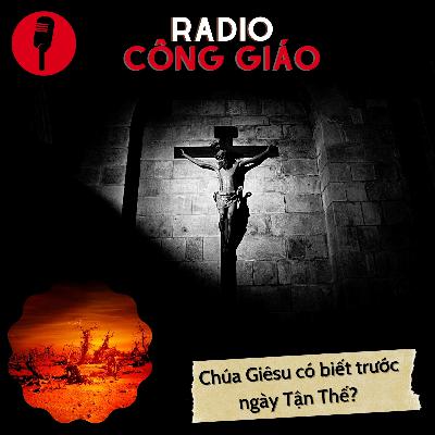 Chúa Giê-Su Có Biết Khi Nào Đến Ngày Tận Thế Hay Không?