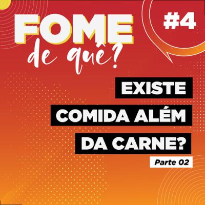 #4 - Existe comida além da carne? (parte 2) #4 - Existe comida além da carne? (parte 2)