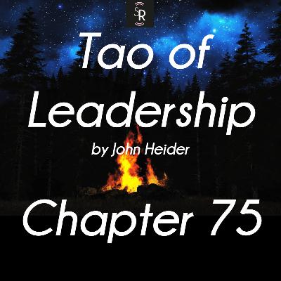 Ch 75 - Tao of Leadership by John Heider - study and meditation - Without Greed