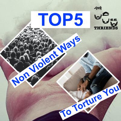 Top5 Best Ways To Torture You Without Violence Top5 Best Ways To Torture You Without Violence