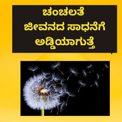 ಚಂಚಲತೆ ಜೀವನದ ಸಾಧನೆಗೆ ಅಡ್ಡಿಯಾಗುತ್ತೆ.