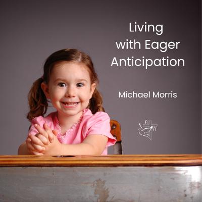 Living with Eager Anticipation