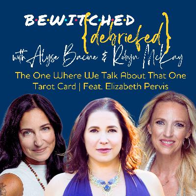 Bewitched {debriefed}: The One Where We Talk About That One Tarot Card with Elizabeth Pervis