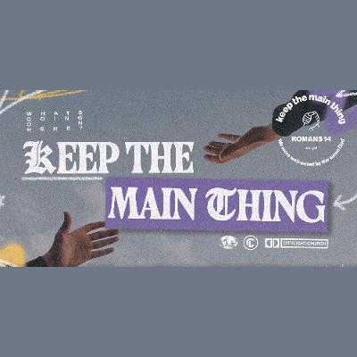 Keep the main thing the main thing - What’s going on here - Romans 14:1-12