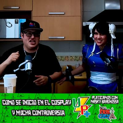 Una Platica Mas EP 28 con Masky Baronissa by La Friki Cueva | Como se inicio en el cosplay y mucha controversia