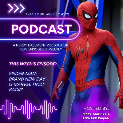SPIDER-MAN: BRAND NEW DAY...IS MARVEL TRULY BACK? | TNBP 2.0 - EP. 003 (LGY #137) - NEWS & THEORIES