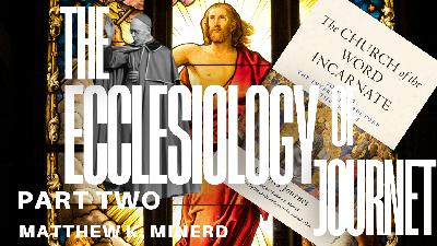 The Ecclesiology of Charles Journet - Matthew K. Minerd (PART TWO)