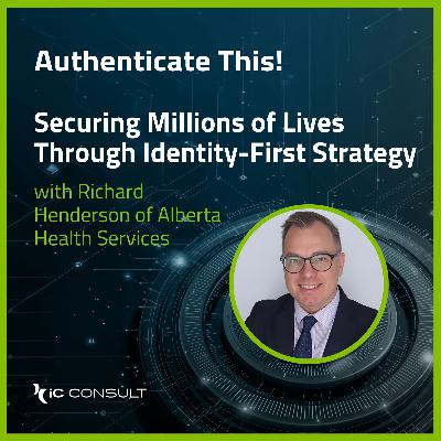 Securing Millions of Lives Through Identity-First Strategy with Richard Henderson of Alberta Health Services Securing Millions of Lives Through Identity-First Strategy with Richard Henderson of Alberta Health Services