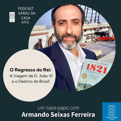 Episódio 70: O regresso do Rei: a viagem de D. João VI e o destino do Brasil - Armando Seixas Ferreira Episódio 70: O regresso do Rei: a viagem de D. João VI e o destino do Brasil - Armando Seixas Ferreira
