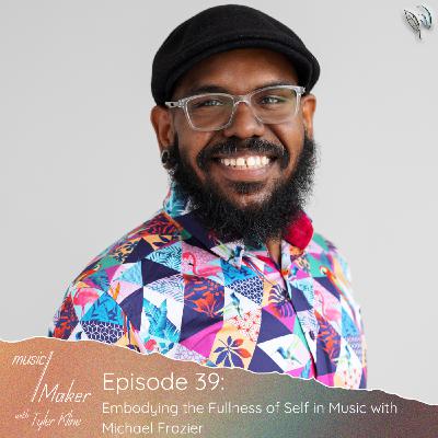 Ep. 039 - Embodying the Fullness of Self in Music with Michael Frazier
