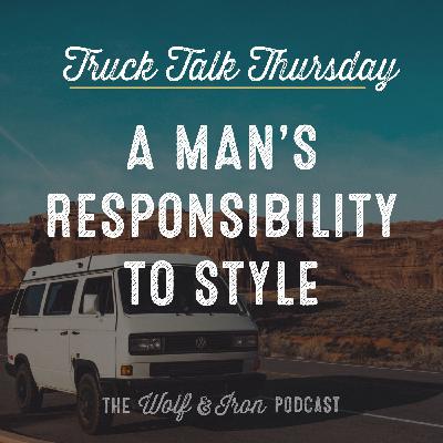 A Man's Responsibility to Style // TRUCK TALK THURSDAY