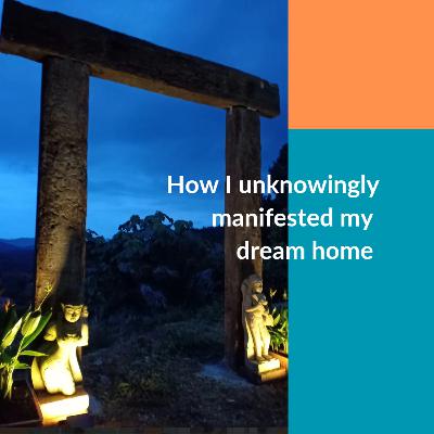 S1 E22. How I unknowingly manifested my dream home. S1 E22. How I unknowingly manifested my dream home.