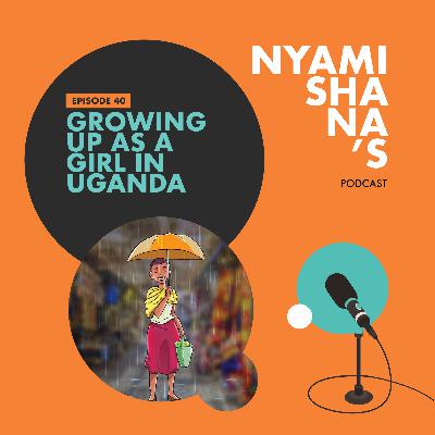 Episode 40: Growing up as a girl in Uganda. Voices of Ugandan women