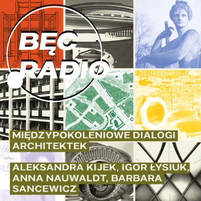 Bęc Radio: Międzypokoleniowe dialogi architektek —> Kijek, Łysiuk, Nauwaldt, Sancewicz Bęc Radio: Międzypokoleniowe dialogi architektek —> Kijek, Łysiuk, Nauwaldt, Sancewicz