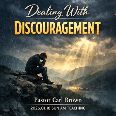 Pastor Carl Brown - 2026.01.18 SUN AM TEACHING - Dealing With Discouragement Pastor Carl Brown - 2026.01.18 SUN AM TEACHING - Dealing With Discouragement