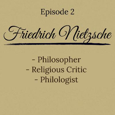 Episode 2 - The Philosophy of Friedrich Nietzsche Episode 2 - The Philosophy of Friedrich Nietzsche