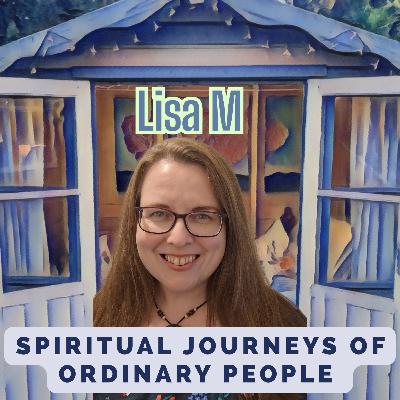 Spiritual Journey's of Ordinary People - Lisa M - Part 1