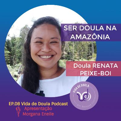 Vida de Doula 08 - Ser Doula na Amazônia