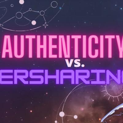 Oversharing or Being Authentic? Oversharing or Being Authentic?