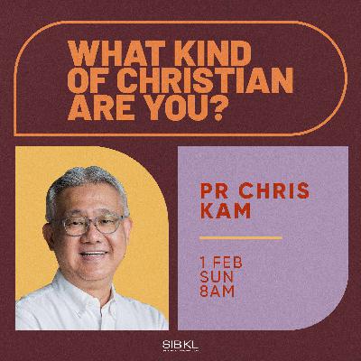 What Kind of Christian are You? - Pr Chris Kam What Kind of Christian are You? - Pr Chris Kam