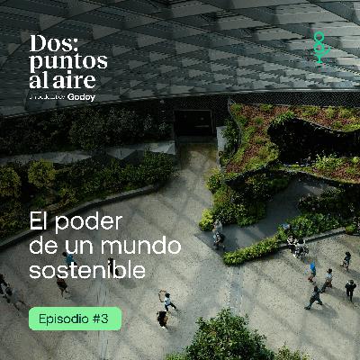 El poder de un mundo sostenible | EP.03 - Dos:Puntos Al Aire