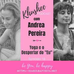 Episódio 18 - O Yoga e o Despertar do "EU" com Andrea Pereira Episódio 18 - O Yoga e o Despertar do "EU" com Andrea Pereira